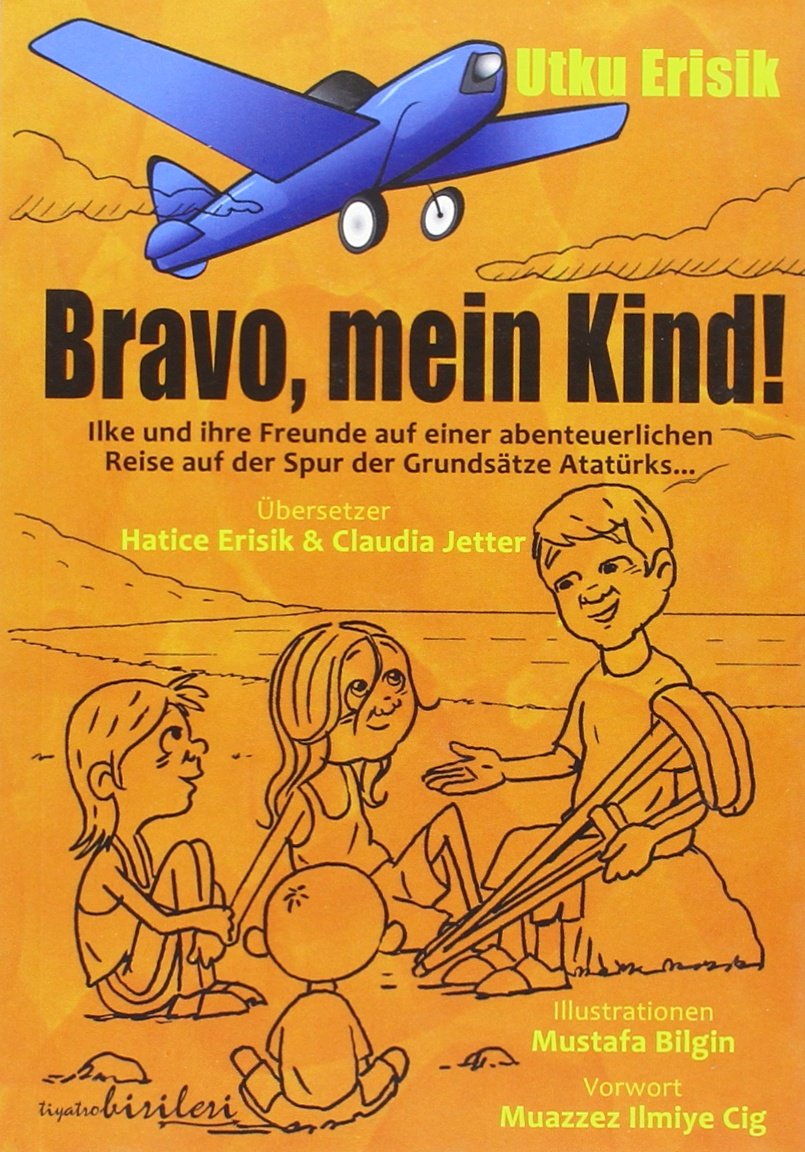 Bravo, mein Kind!: Ilke und ihre Freunde auf einer abenteuerlichen Reise auf der Spur der Grundsätze Atatürks... Books