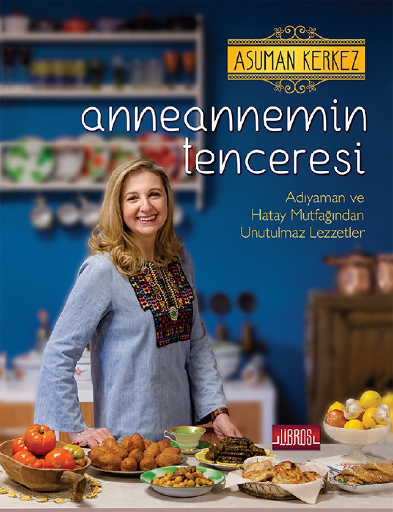 Anneannemin Tenceresi (Ciltli): Adıyaman ve Hatay Mutfağından Unutulmaz Lezzetler book