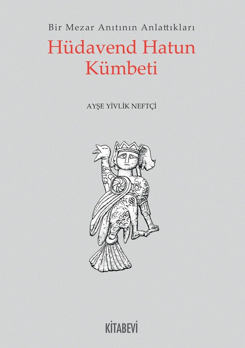 Hüdavend Hatun Kümbeti: Bir Mezar Anıtının Anlattıkları Politics & History