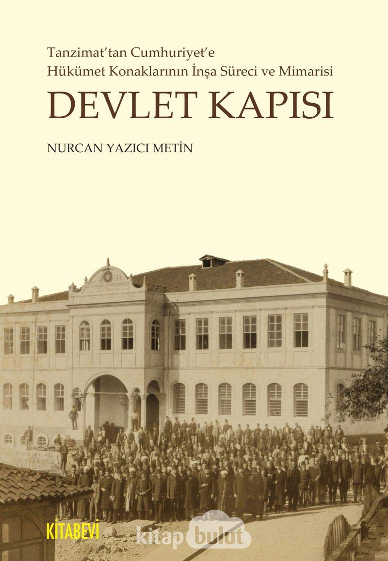Devlet Kapısı: Tanzimat'tan Cumhuriyet'e Hükümet Konaklarının İnşa Süreci ve Mimarisi Politics & History