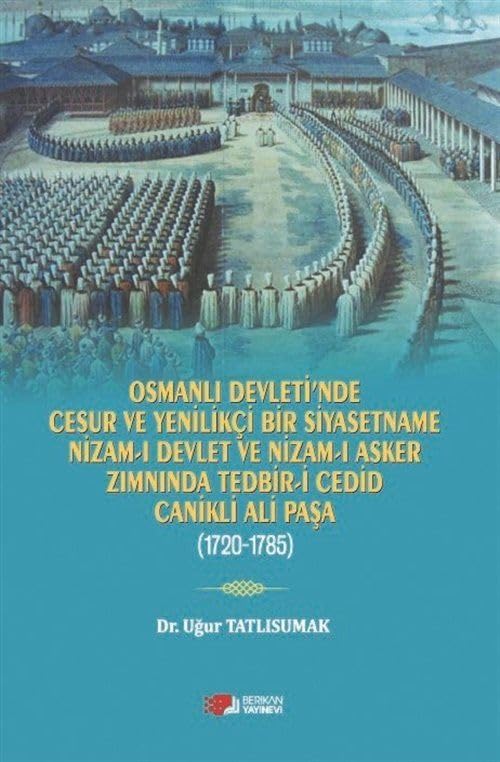Osmanlı Devleti’nde Cesur ve Yenilikçi Bir Siyasetname Nizam-ı Devlet Ve Nizam-ı Asker Zımnında Tedbir-i Cedid Canikli Ali Paşa (1720-1785) Books
