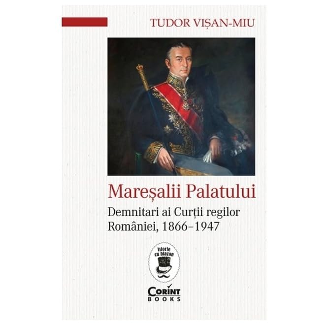 Maresalii Palatului. Demnitari Ai Curtii Regilor Romaniei, 1866-1947 book