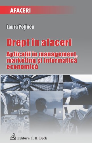 Drept in afaceri aplicatii in management Marketing si informatica economica - Laura Potincu Books