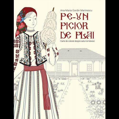Pe-Un Picior De Plai. Carte De Colorat Despre Satul Romanesc Books