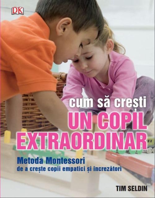 Cum Sa Cresti Un Copil Extraordinar. Metoda Montessori Parents & Children