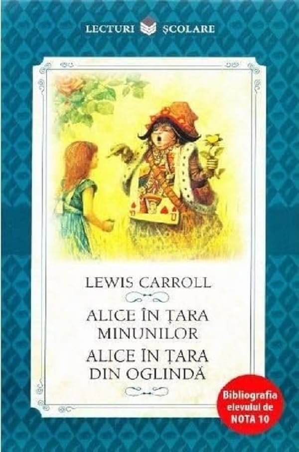 Alice in Tara Minunilor. Alice in Tara din Oglinda - Lewis Carroll Novels & Short Stories