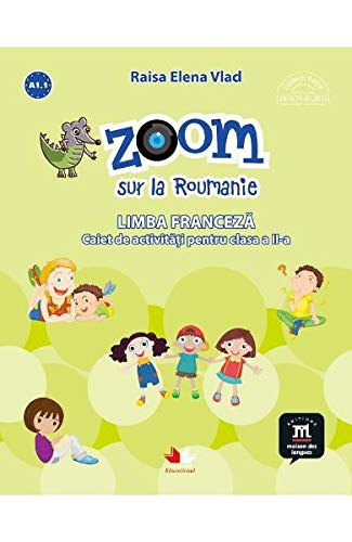 ZOOM SUR LA ROUMANIE LIMBA FRANCEZA CAIET DE ACTIVITATI PENTRU CLASA A II-A Books
