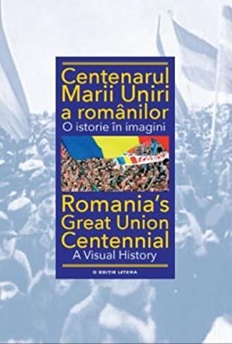 Centenarul Marii Uniri A Romanilor. O Istorie In Imagini Politics & History