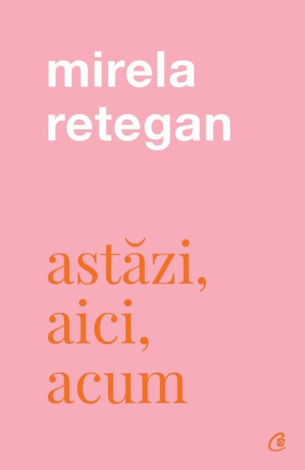 Astazi, aici, acum - Mirela Retegan Books
