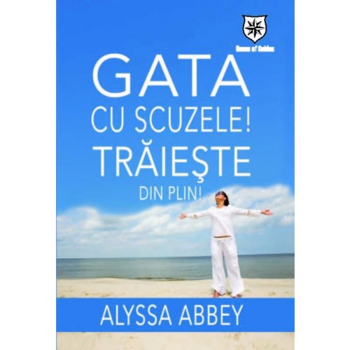 Gata cu scuzele Traieste din plin Alyssa Abbey Books