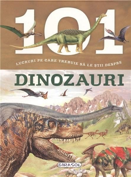 101 Lucruri Pe Care Trebuie Sa Le Stii Despre Dinozauri Non-fiction