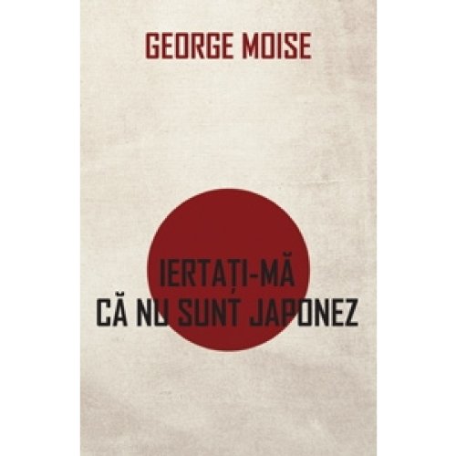 Iertati-ma ca nu sunt japonez Moise George book