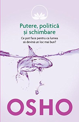 OSHO PUTERE POLITICA SI SCHIMBARE CE POT FACE PENTRU CA LUMEA SA DEVINA UN LOC MAI BUN VOL 6 book