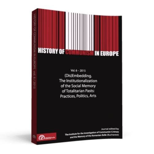 History of Communism in Europe: (Dis)Embedding. The Institutionalization of the Social Memory of Totalitarian Pasts: Practices, Politics, Arts Volume 6 Social Sciences