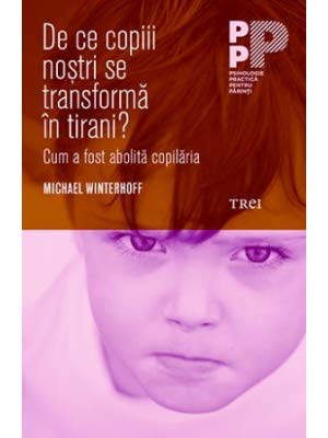DE CE COPIII NOSTRI SE TRANSFORMA IN TIRANI CUM A FOST ABOLITA COPILARIA Books