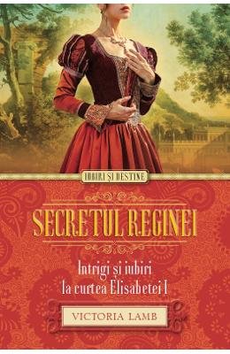 SECRETUL REGINEI INTRIGI SI IUBIRI LA CURTEA ELISABETEI I book