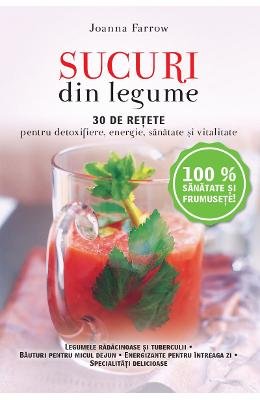 SUCURI DIN LEGUME 30 DE RETETE PENTRU DETOXIFIERE ENERGIE SANATATE SI VITALITATE Books