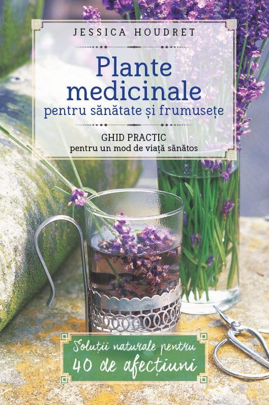 PLANTE MEDICINALE PENTRU SANATATE SI FRUMUSETE GHID PRACTIC PENTRU UN MOD DE VIATA SANATOS Books