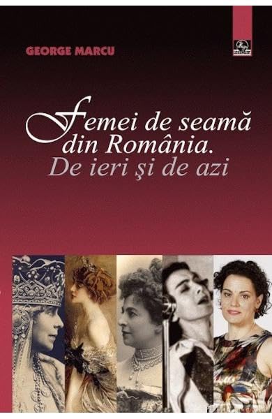 Femei De Seama Din Romania. De Ieri Si De Azi Politics & History
