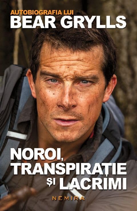 NOROI TRANSPIRATIE SI LACRIMI - AUTOBIOGRAFIA LUI BEAR GRYLLS Books