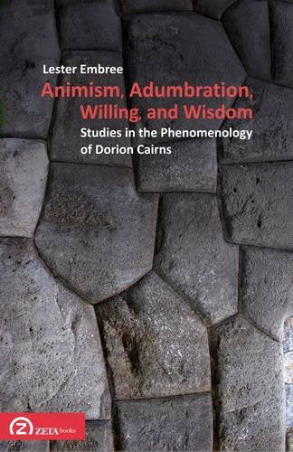 Animism, Adumbration, Willing, and Wisdom: Studies in the Phenomenology of Dorion Cairns (Phenomenology Workshop Texts, Band 3) Philosophy