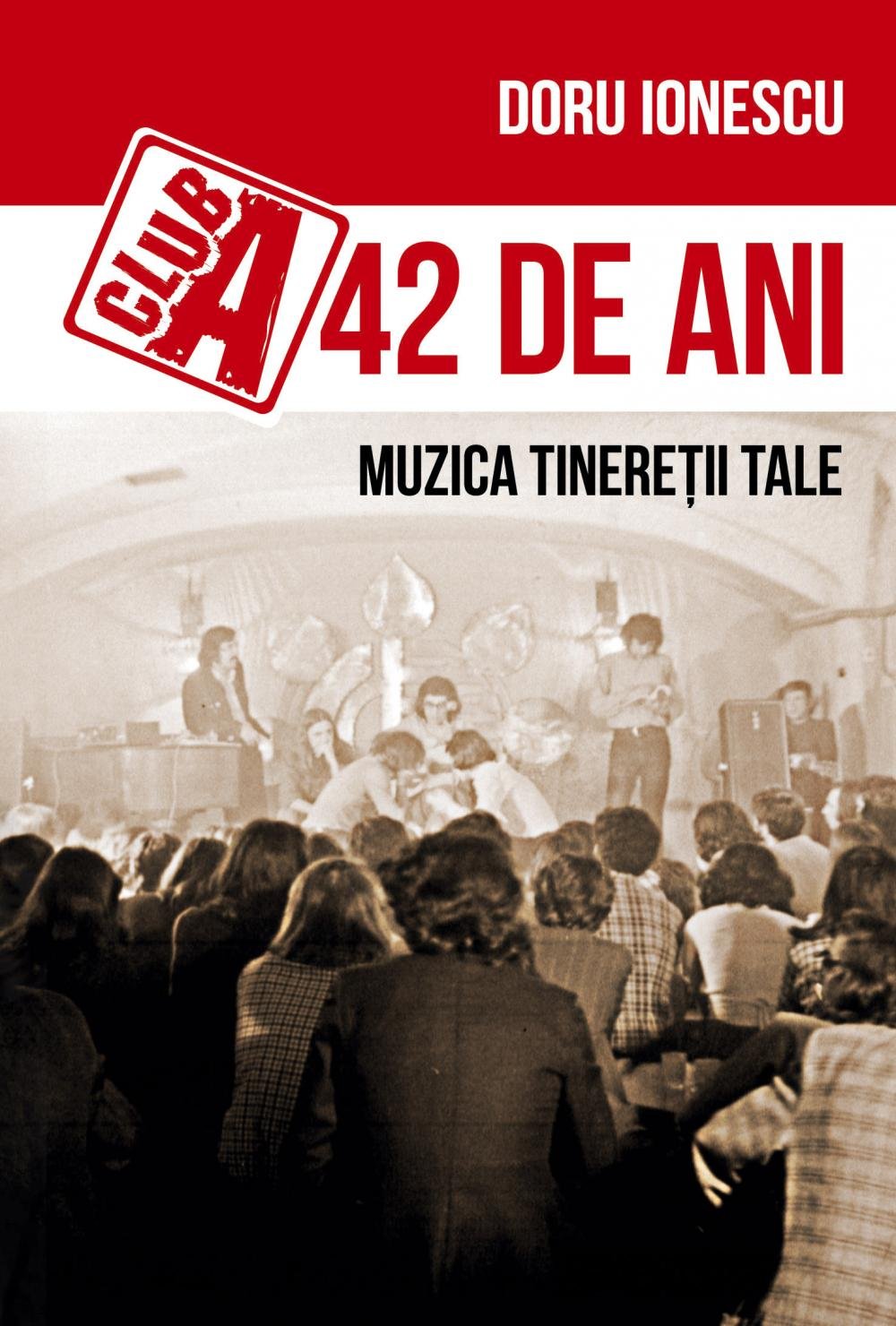 Club A -42 de ani Muzica tineretii tale - Doru-Emil Ionescu Books