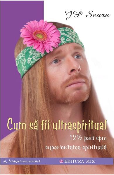 Cum Sa Fii Ultraspiritual. 12 ½ Pasi Spre Superioritatea Spirituala Religion & Esotericism