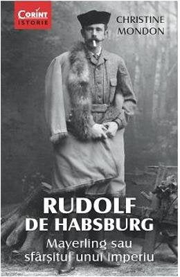 Rudolf De Habsburg - Mayerling Sau Sfarsitul Unui Imperiu - Christine Mondon Books
