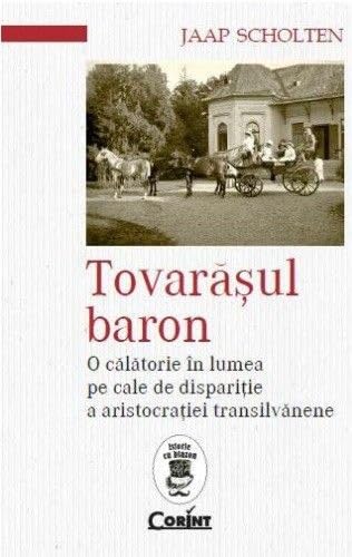 TOVARASUL BARON O CALATORIE IN LUMEA PE CALE DE DISPARITIE A ARISTOCRATIEI TRANSILVANENE book
