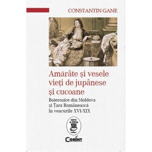 AMARATE SI VESELE VIETI DE JUP SI CUCOANE BOIEROAICE DIN MOLD SI TARA ROM IN VEACURILE XVI-XIX Books