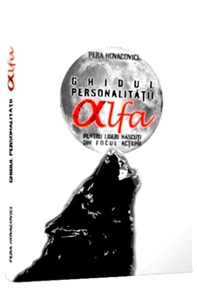 Ghidul Personalitatii Alfa Pentru Lideri Nascuti Din Focul Actiunii book