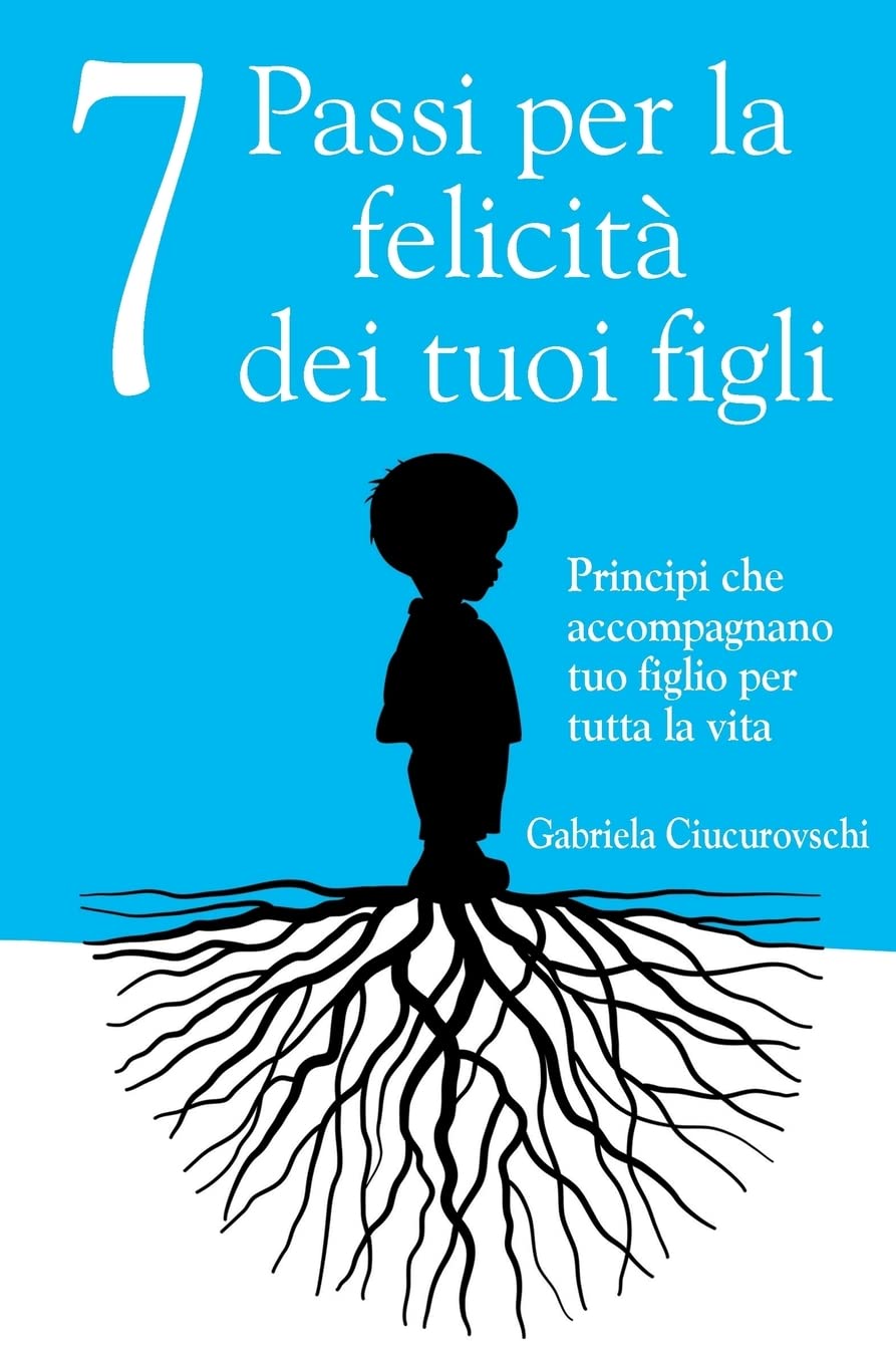 7 Passi per la felicità dei tuoi figli: Principi che accompagnano tuo figlio per tutta la vita book