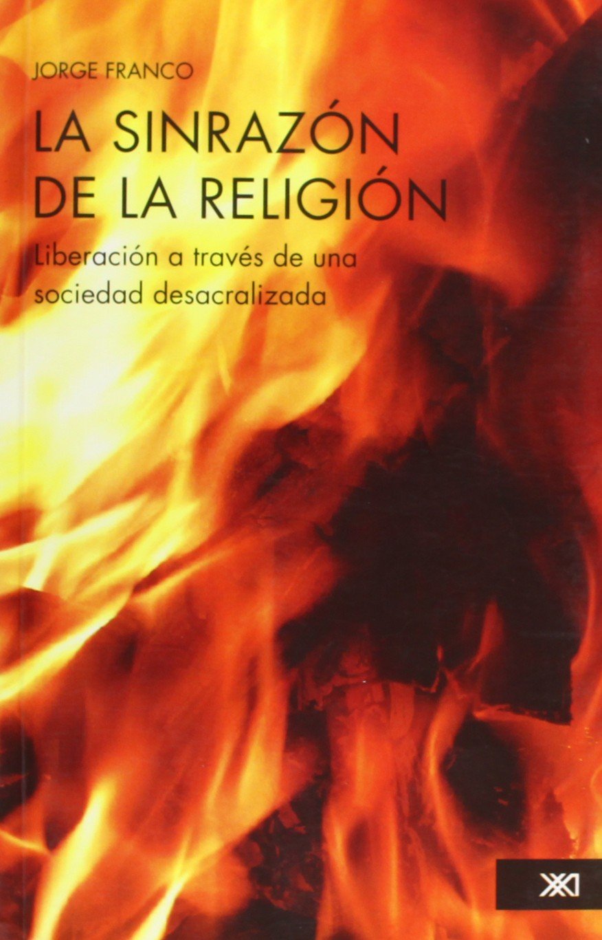 LA SINRAZON DE LA RELIGION: LIBERACION A TRAVES DE UNA SOCIEDAD DESACRALIZADA Books