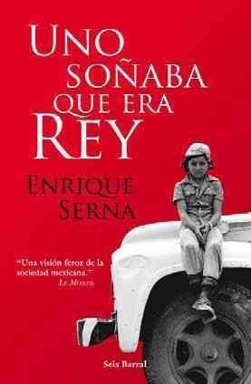 Uno sonaba que era rey / Dreamed that he was king: Una vision feroz de la sociedad mexicana / A Fierce Vision of Mexican Society Contemporary literature Books