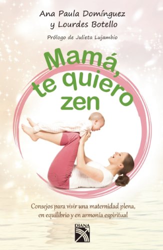 Mamá, te quiero zen / Mom, I Love You Zen: Consejos Para Vivir Una Maternidad Plena, En Equilibrio Y En Armonia Espiritual Lifestyle
