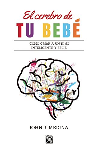 El cerebro de tu bebé / Brain Rules for Baby: Como Criar a Un Nino Inteligente Y Feliz De Cero a Cinco / How to Raise a Smart and Happy Child from Zero to Five book