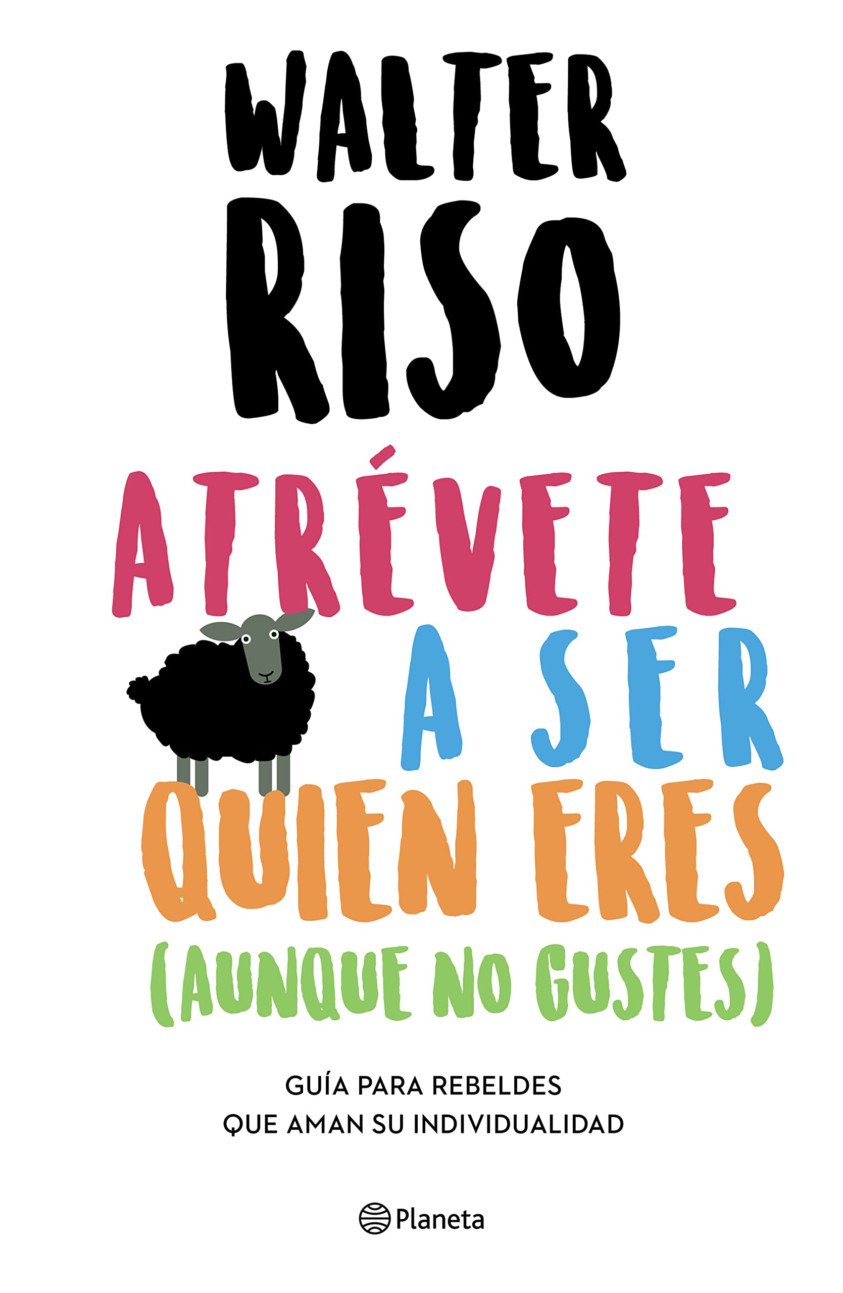 Atrévete a ser quien eres aunque no gustes/ Dare to be who you are even in the era of Likes: Guía para rebeldes que aman su individualidad/ Guide for Rebels Who Love Their Individuality Lifestyle