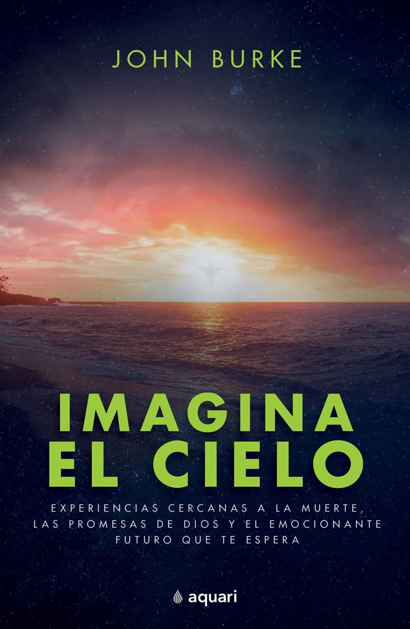 Imagina el cielo/ Imagine Heaven: Experiencias cercanas a la muerte, las promesas de dios y el emocionante futuro que te espera/ Near-Death ... and the Exhilarating Future That Awaits You Death & Mourning