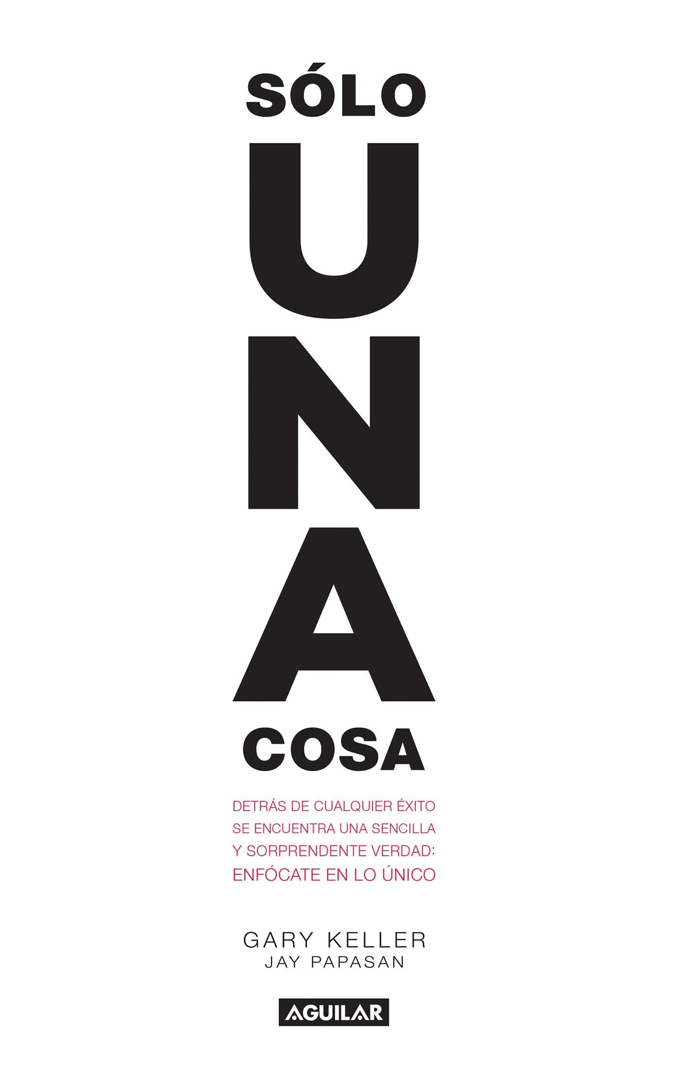 Solo una cosa / The One Thing: Detras De Cualquier Exito Se Encuentra Una Sencilla Y Sorprendente Verdad: Enfocate En Lo Unico Business, Finance & Career