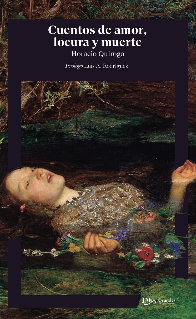 Cuentos de amor, de locura y de muerte. Prologo con resena critica de la obra, vida y obra del autor, y marco historico. (Spanish Edition) Books