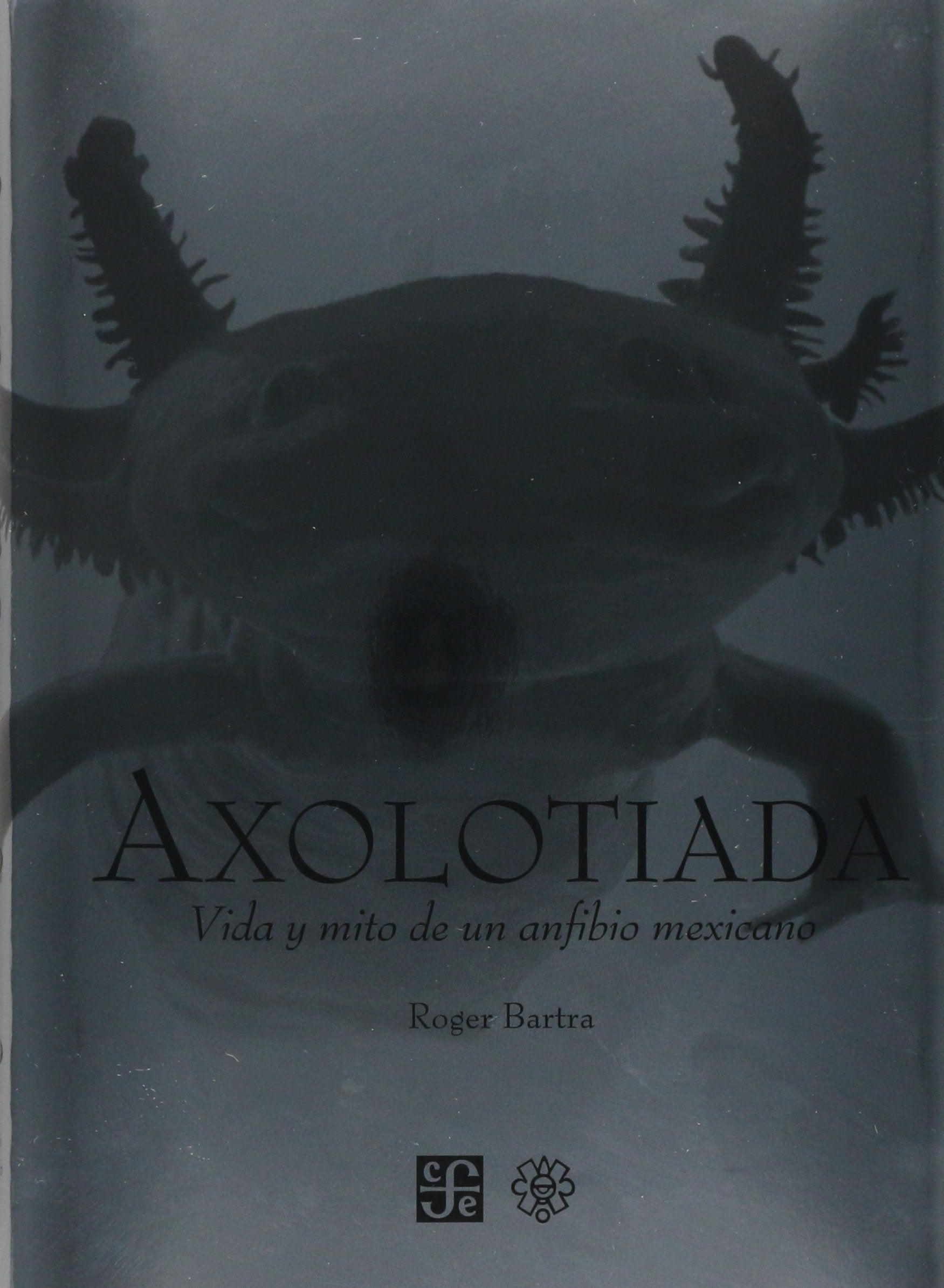 Axolotiada: Vida y mito de un anfibio mexicano / Life and Myth of the Mexican Amphibian (Tezontle) Natural Sciences