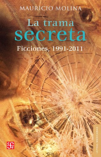 La Trama Secreta.: Ficciones, 1991-2011: Ficciones, 1991-2011 / Fiction, 1991-2011 Essays & Short Stories