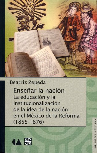 Ensear La Nacin.: La Educacin y La Institucionalizacin de La Idea de La Nacin En El M'Xico de La Reforma (1855-1876) Education & Training