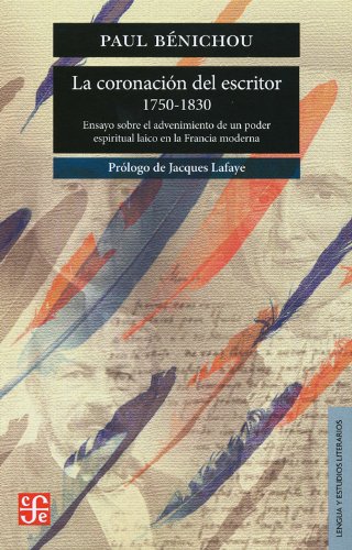 La Coronacion del Escritor, 1750 - 1830.: Ensayo Sobre El Advenimiento de Un Poder Espiritual Laico En La Francia Moderna: Ensayo Sobre El ... of a Secular Spiritual Power in Modern France Social Sciences