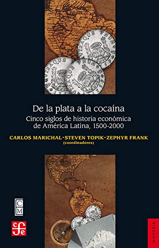 De la plata a la cocaína / From Silver to Cocaine: Cinco siglos de historia económica de América Latina 1500-2000/ Five Centuries of ... 1500-2000 (Seccion de Obras De Historia) Business, Finance & Career