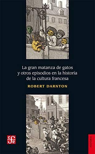 La gran matanza de gatos y otros episodios en la historia de la cultura francesa (Spanish Edition) Books