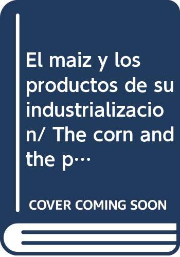 El maiz y los productos de su industrializacion/ The corn and the products of their industrialization Natural Sciences