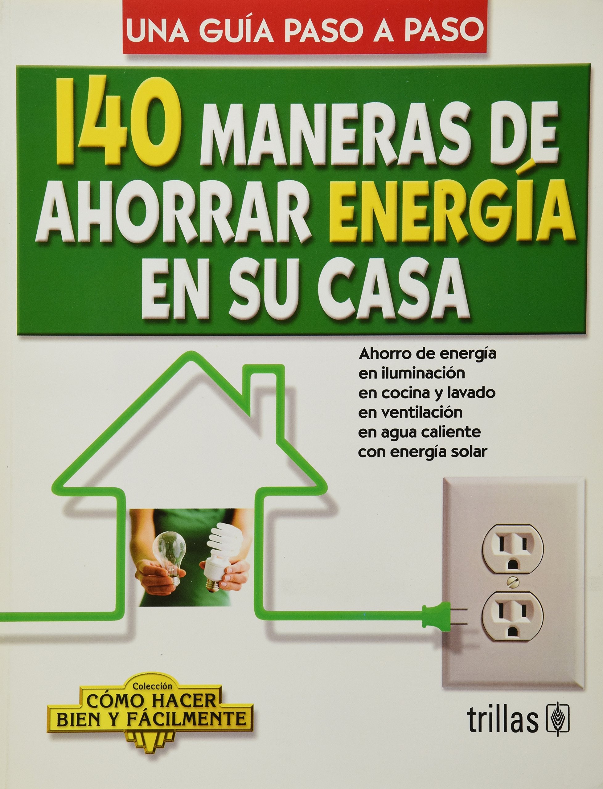 140 maneras de ahorrar energia en su casa / 140 Ways to Save Energy in your Home: Una guia paso a paso / A Step by Step Guide (Como hacer bien y facilmente / How to Do it Right and Easy) Hobbies & Crafts