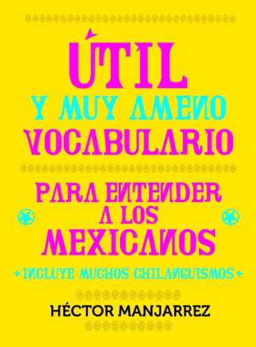 Util y muy ameno vocabulario para entender a los mexicanos / Useful and Very Enjoyable Vocabulary to Understand Mexicans General education