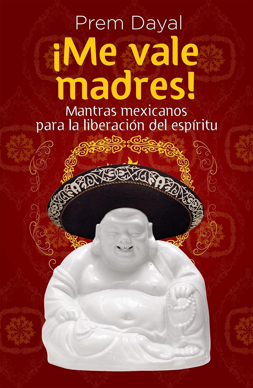 ¡Me vale madres!/ I Couldn't Care Less!: Mantras mexicanos para la liberacion del espiritu / Mexican Mantras for the Liberation of the Spirit Religion & Esotericism